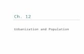 Ch. 12 Urbanization and Population. Population by the Numbers  About 2,000 years ago the world’s population was around 300 million  Little changed until.