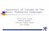 Awareness of Canada on the Move; Pedometer Campaigns Cora Lynn Craig Adrian Bauman Catrine Tudor-Locke Sue Cragg.