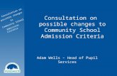 Consultation on possible changes to Community School Admission Criteria Consultation on possible changes to Community School Admission Criteria Adam Wells.