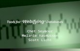 Tools for “ Webifying ” Databases Chet Seymour Melanie Rasmusson Scott Licht.