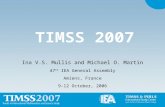 0 TIMSS 2007 Ina V.S. Mullis and Michael O. Martin 47 th IEA General Assembly Amiens, France 9-12 October, 2006.