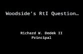 Woodside’s RtI Question… Richard W. Dedek II Principal.