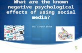 What are the known negative psychological effects of using social media? By: Ashley Scott.