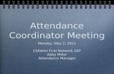 Attendance Coordinator Meeting Monday, May 2, 2011 Children First Network 107 Abby Miller Attendance Manager Monday, May 2, 2011 Children First Network.