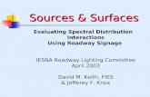 Sources & Surfaces Evaluating Spectral Distribution Interactions Using Roadway Signage IESNA Roadway Lighting Committee April 2003 David M. Keith, FIES.