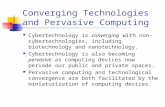 Converging Technologies and Pervasive Computing Cybertechnology is converging with non- cybertechnologies, including biotechnology and nanotechnology.