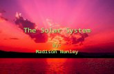 The Solar System By: Madison Nunley. Our solar system is made up of the sun and eight planets. The planets from nearest to farthest from the sun are Mercury,