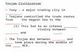 Trojan Civilization Troy – a major trading city in ________. Trojans controlled the trade routes from the Aegean Sea to the ________. (1) This led to an.