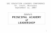 1 SEC EDUCATION LEADERS CONFERENCE St. Louis, Missouri September 12, 2007 Idaho’s PRINCIPAL ACADEMY of LEADERSHIP.