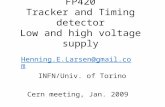 FP420 Tracker and Timing detector Low and high voltage supply Henning.E.Larsen@gmail.com INFN/Univ. of Torino Cern meeting, Jan. 2009.