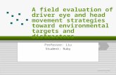 Logo Add Your Company Slogan A field evaluation of driver eye and head movement strategies toward environmental targets and distracters Professor: Liu.