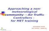 1 Approaching a non- meteorological community - Air Traffic Controllers – for MET training ALEXANDRU HOZOC MET EXPERT - ROMATSA.
