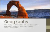 Utah’s Geography The study of the earth and its mountains, plateaus, valleys, deserts, rivers, lakes, and oceans.