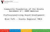Community Foundation of the Ozarks December 1 st, 2009 Webinar Professionalizing Board Development Brad Toft – Ozarks Regional YMCA.