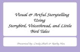 Visual & Artful Storytelling Using Storybird, Voicethread, and Little Bird Tales Presented by: Cindy Shieh & Kathy Hsu.