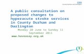 Monday 20 June to Sunday 11 September 2011  A public consultation on proposed changes to hyperacute stroke services in County Durham.