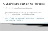 A Short Introduction to Rhetoric  Rhetoric is the Art of Persuasive Language  Writers and speakers use Rhetoric to convince readers and listeners to.