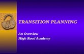 TRANSITION PLANNING An Overview High Road Academy.
