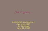 So it goes… HUM 2052: Civilization II Summer 2010 Dr. Perdigao June 29, 2010.