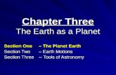 Chapter Three The Earth as a Planet Section One – The Planet Earth Section Two– Earth Motions Section Three -- Tools of Astronomy.