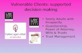 Vulnerable Clients: supported decision making Solely Adults with Incapacity Guardianship, Power of Attorney, Wills & Trusts Trust Management.