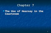 1 Chapter 7 The Use of Hearsay in the Courtroom The Use of Hearsay in the Courtroom.