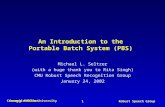 Carnegie MellonCarnegie Mellon University Robust Speech Group1 An Introduction to the Portable Batch System (PBS) Michael L. Seltzer (with a huge thank.