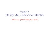 Year 7 Being Me - Personal Identity Who do you think you are?