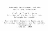 Economic Development and the Extractive Industries Prof. Jeffrey D. Sachs Director of the Earth Institute Columbia University For the CCSI Executive Training.