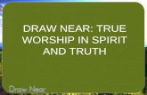 DRAW NEAR: TRUE WORSHIP IN SPIRIT AND TRUTH. I. WORSHIP IN SPIRIT.
