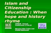 1 Islam and Citizenship Education : When hope and history rhyme AMSUK Annual Conference 17.04.10 Maurice Irfan Coles and Khalid Mahmood.