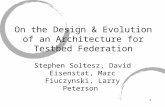 1 On the Design & Evolution of an Architecture for Testbed Federation Stephen Soltesz, David Eisenstat, Marc Fiuczynski, Larry Peterson.