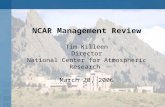 NCAR Management Review Tim Killeen Director National Center for Atmospheric Research March 20, 2006.