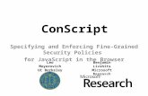 ConScript Specifying and Enforcing Fine-Grained Security Policies for JavaScript in the Browser Leo Meyerovich UC Berkeley Benjamin Livshits Microsoft.