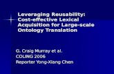 Leveraging Reusability: Cost-effective Lexical Acquisition for Large-scale Ontology Translation G. Craig Murray et al. COLING 2006 Reporter Yong-Xiang.