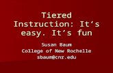 Tiered Instruction: It’s easy. It’s fun Susan Baum College of New Rochelle sbaum@cnr.edu.