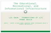 LIS 5020: FOUNDATIONS OF LIS PENNY BEILE (NOTE: THESE SLIDES WERE ADAPTED FROM STEPHANIE RACE’S COURSE MATERIALS) The Educational, Recreational, and Informational.