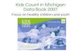 Kids Count in Michigan Data Book 2007 Focus on healthy children and youth.