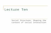 Lecture Ten Social Structure: Shaping the context of social interaction.