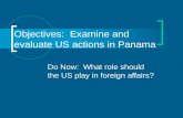 Do Now: What role should the US play in foreign affairs? Objectives: Examine and evaluate US actions in Panama.