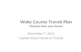 Wake County Transit Plan Choose how you move! December 7, 2011 Capital Area Friends of Transit 1.