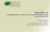 Session 4 Engagement, Continuous Improvement, and Accountability CLAS Training [ADD DATE] [ADD PRESENTER NAME] [ADD ORGANIZATION NAME]