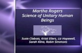 Martha Rogers Science of Unitary Human Beings Susie Clabots, Kristi Eilers, Liz Hopewell, Sarah Kline, Robin Simmons.