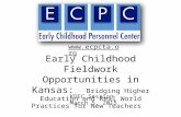 Early Childhood Fieldwork Opportunities in Kansas: Bridging Higher Education and Real World Practices for New Teachers KDEC Session March 5, 2015 .
