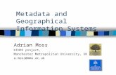 Metadata and Geographical Information Systems Adrian Moss KINDS project, Manchester Metropolitan University, UK a.moss@mmu.ac.uk.