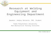 Research at Welding Equipment and Engineering Department Speaker: Andrey Batranin, PhD. Student Tomsk Polytechnic University Non-destructive Testing Institute.