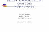 Scott Baker Will Cross Belinda Frieri March 9 th, 2005 Serial Communication Overview ME4447/6405.