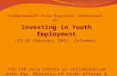 Commonwealth Asia Regional Conference on Investing in Youth Employment (22-24 February 2011, Colombo) The CYP Asia Centre in collaboration with the Ministry.
