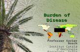Burden of Disease Professor Xavier Bosch Institut Català d’Oncologia Barcelona, Spain.