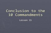 Conclusion to the 10 Commandments Lesson 15 What does God demand? ► Matthew 22:37-39 (NIV) 37 Jesus replied: ”‘Love the Lord your God with all your heart.